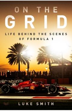 On the Grid: Life Behind the Scenes of Formula 1 - Luke Smith