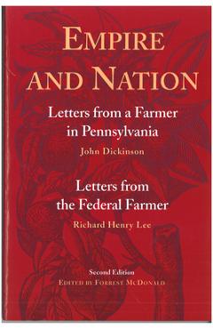 Empire and Nation: Letters from a Farmer in Pennsylvania; Letters from the Federal Farmer - John Dickinson