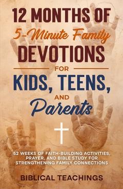 One Year of 5-Minute Family Devotions For Kids, Teens, And Parents: 52 Weeks of Faith-Building Activities, Prayer, And Bible Study For Strengthening F - Biblical Teachings