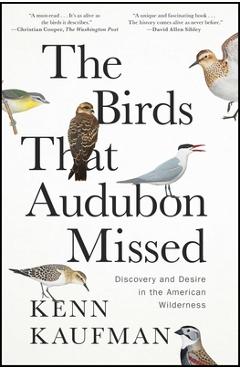 The Birds That Audubon Missed: Discovery and Desire in the American Wilderness - Kenn Kaufman