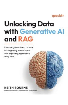Unlocking Data with Generative AI and RAG: Enhance generative AI systems by integrating internal data with large language models using RAG - Keith Bourne