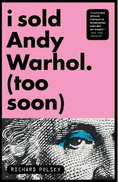 I Sold Andy Warhol (Too Soon): A Memoir - Richard Polsky