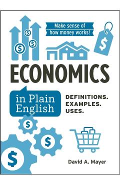 Economics in Plain English: Definitions. Examples. Uses. - David A. Mayer
