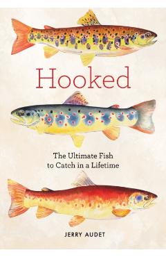 Hooked: Legendary Fresh and Saltwater Fish to Catch in a Lifetime - Jerry Audet