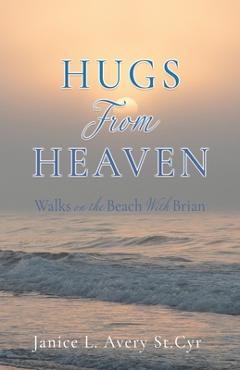 Hugs from Heaven: Walks on the Beach With Brian - Janice L. Avery St Cyr