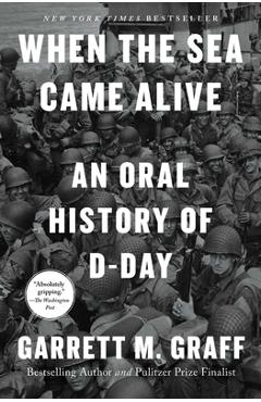 When the Sea Came Alive: An Oral History of D-Day