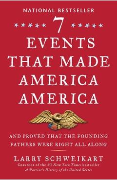 Seven Events That Made America America: And Proved That the Founding Fathers Were Right All Along - Larry Schweikart