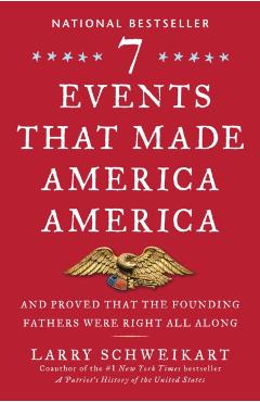 Seven Events That Made America America: And Proved That the Founding Fathers Were Right All Along - Larry Schweikart