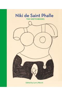 Niki de Saint Phalle: The Sketchbooks - Larry Warsh