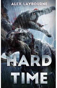 Hard Time: A Dinosaur Thriller - Alex Laybourne