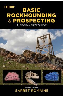 Basic Rockhounding and Prospecting: A Beginner's Guide - Garret Romaine