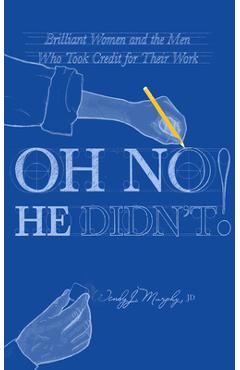 Oh No He Didn't! Brilliant Women and the Men Who Took Credit for Their Work - Wendy J. Murphy