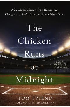 The Chicken Runs at Midnight: A Daughter's Message from Heaven That Changed a Father's Heart and Won a World Series - Tom Friend