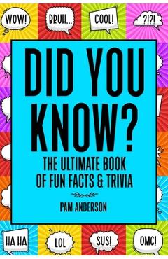 Did You Know? The Ultimate Book Of Fun Facts And Trivia: Random Useless Facts Knowledge for kids 8-10,10-12, Teens, Adults, Family - Pam Anderson