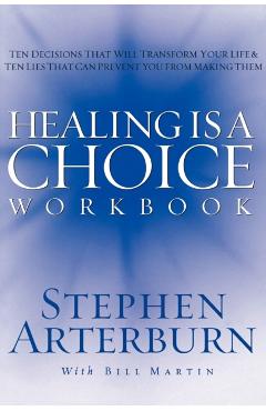 Healing Is a Choice Workbook: 10 Decisions That Will Transform Your Life and the 10 Lies That Can Prevent You from Making Them