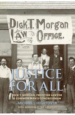 Justice for All: Dick T. Morgan, Frontier Lawyer and Common Man's Congressman - Michael J. Hightower