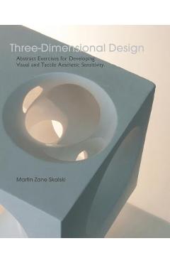 Three-Dimensional Design: Abstract Exercises for Developing Visual And Tactile Sensitivity - Martin Zane Skalski - Imagine 1
