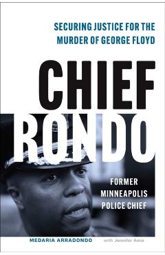 Chief Rondo: Securing Justice for the Murder of George Floyd - Medaria Rondo Arradondo
