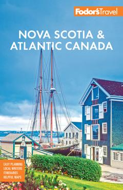 Fodor\'s Nova Scotia & Atlantic Canada: With New Brunswick, Prince Edward Island, & Newfoundland -