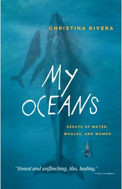 My Oceans: Essays of Water, Whales, and Women - Christina Rivera