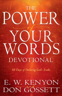 Power of Your Words Devotional: 60 Days of Declaring God's Truths - E. W. Kenyon