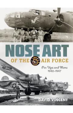 Nose Art of the 5th Air Force: Pin-Ups and More, 1942-1947 - David Vincent
