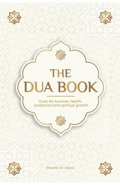 The Dua book for living in accordance with Islam: Authentic prayers of supplication and thanksgiving for all situations in life - Duas for success, he - Islam Way