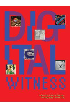 Digital Witness: Revolutions in Design, Photography, and Film - Britt Salvesen