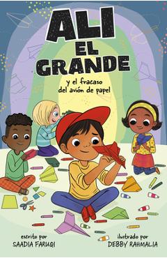 Alí El Grande Y El Fracaso del Avión de Papel - Saadia Faruqi