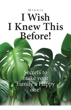 I wish I knew this before!: Secrets to make your family a happy one! -