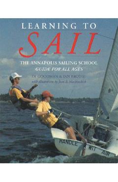 Learning to Sail: The Annapolis Sailing School Guide for Young Sailors of All Ages - Diane Goodman