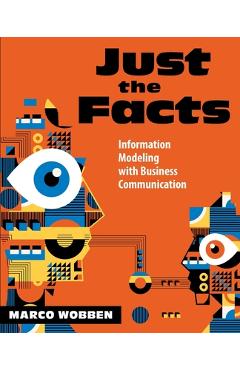Just the Facts: Information Modeling with Business Communication - Marco Wobben