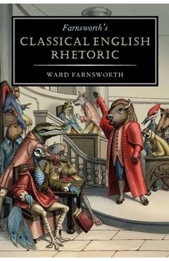 Farnsworth's Classical English Rhetoric - Ward Farnsworth