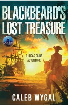 Blackbeard\'s Lost Treasure: A Lucas Caine Adventure - Caleb Wygal