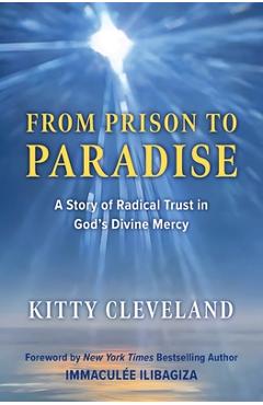 From Prison to Paradise: A Story of Radical Trust in God\'s Divine Mercy -