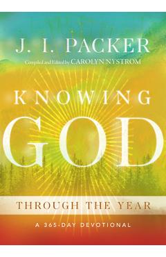 Knowing God Through the Year: A 365-Day Devotional - J. I. Packer