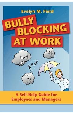 Bully Blocking at Work: A Self-Help Guide for Employees and Managers - Evelyn M. Field