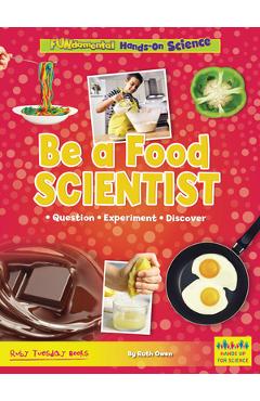 Be a Food Scientist: Question, Experiment, Discover - Ruth Owen