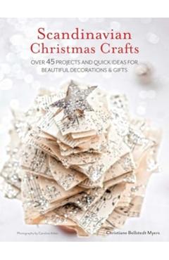 Scandinavian Christmas Crafts: Over 45 Projects and Quick Ideas for Beautiful Decorations & Gifts - Christiane Bellstedt Myers