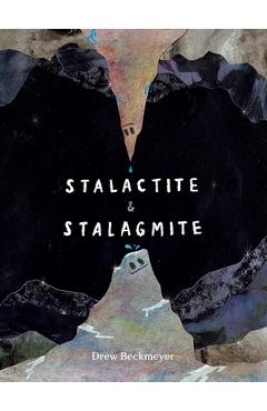 Stalactite & Stalagmite: A Big Tale from a Little Cave - Drew Beckmeyer