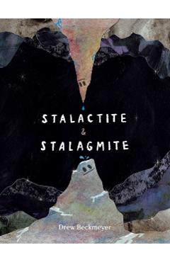 Stalactite & Stalagmite: A Big Tale from a Little Cave - Drew Beckmeyer