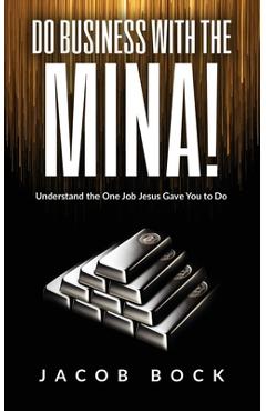 Do Business with the Mina: Understand the One Job Jesus Gave You to Do - Jacob Bock