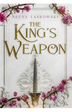 The King\'s Weapon - Neena Laskowski