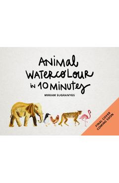 Animal Watercolour in 10 Minutes: An Easy, New Stroke-By-Stroke Technique - Miriam Sugranyes