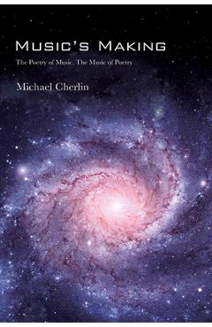 Music\'s Making: The Poetry of Music, the Music of Poetry - Michael Cherlin