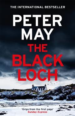 The Black Loch: An Explosive Return to the Hebrides and the Internationally Bestselling Lewis Trilogy - Peter May