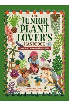 The Junior Plant Lover's Handbook: A Green-Thumb Guide for Kids - Molly Williams