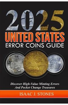 Error Coin Book 2025: Discover High-Value Minting Errors and Pocket Change Treasures - Isaac J. Stones