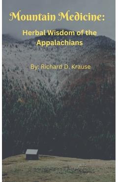 Mountain Medicine: Herbal Wisdom of the Appalachians - Richard Krause