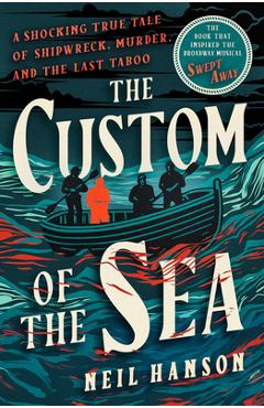 The Custom of the Sea: A Shocking True Tale of Shipwreck, Murder, and the Last Taboo - Neil Hanson